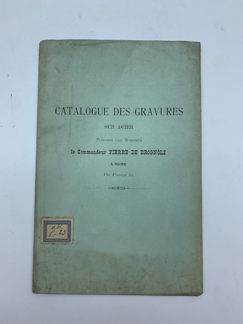 Catalogue des gravures sur acier publiees par Monsieur le Commandeur Pierre De Brognoli a Rome